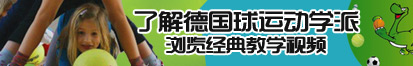 用力插进去视频了解德国球运动学派，浏览经典教学视频。